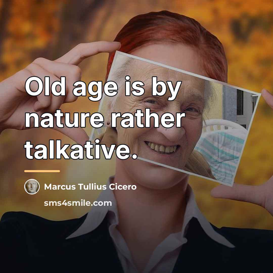 “Old age is by nature rather talkative.…” quote by Marcus Tullius Cicero