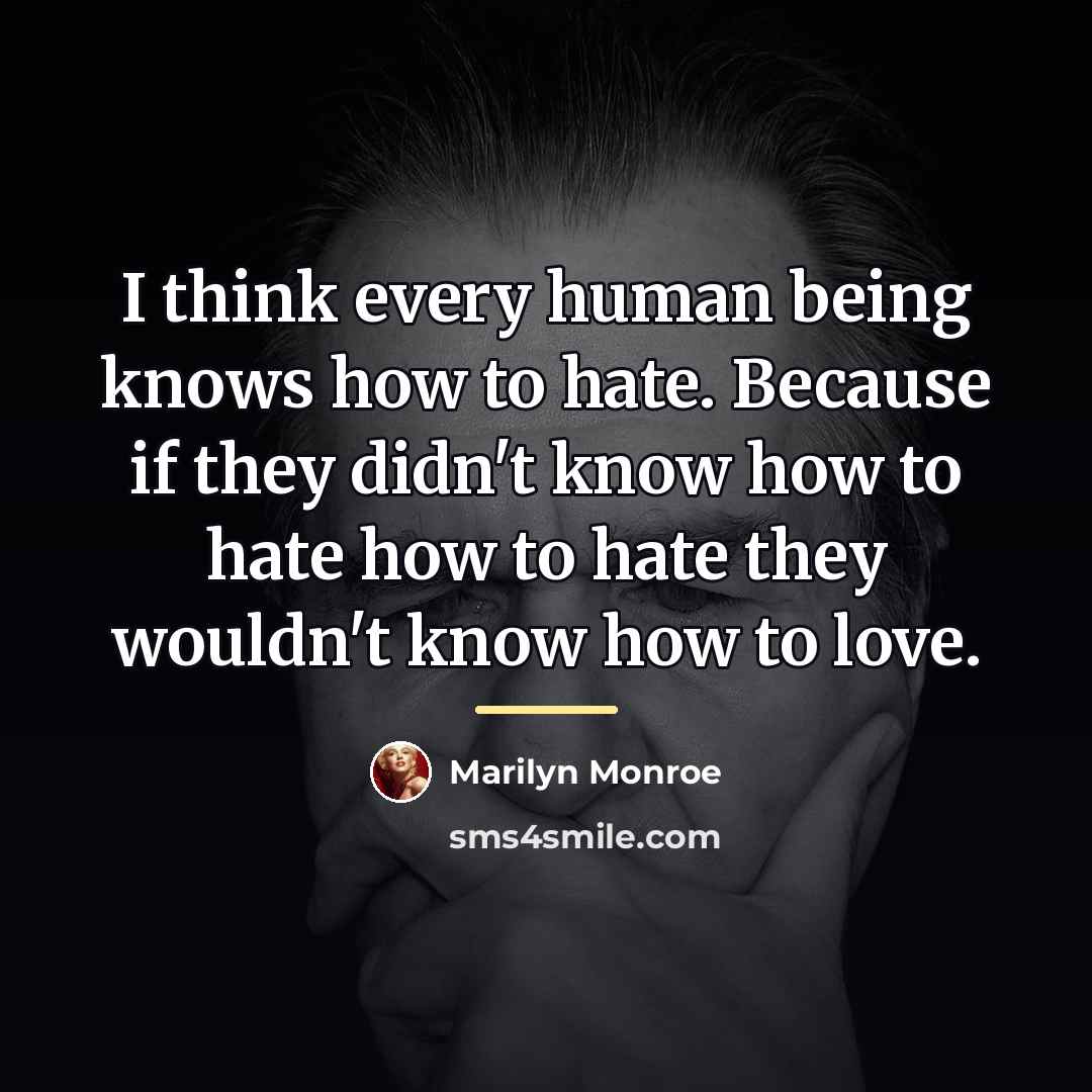 “I think every human being knows how to hate. Because…” quote by Marilyn Monroe