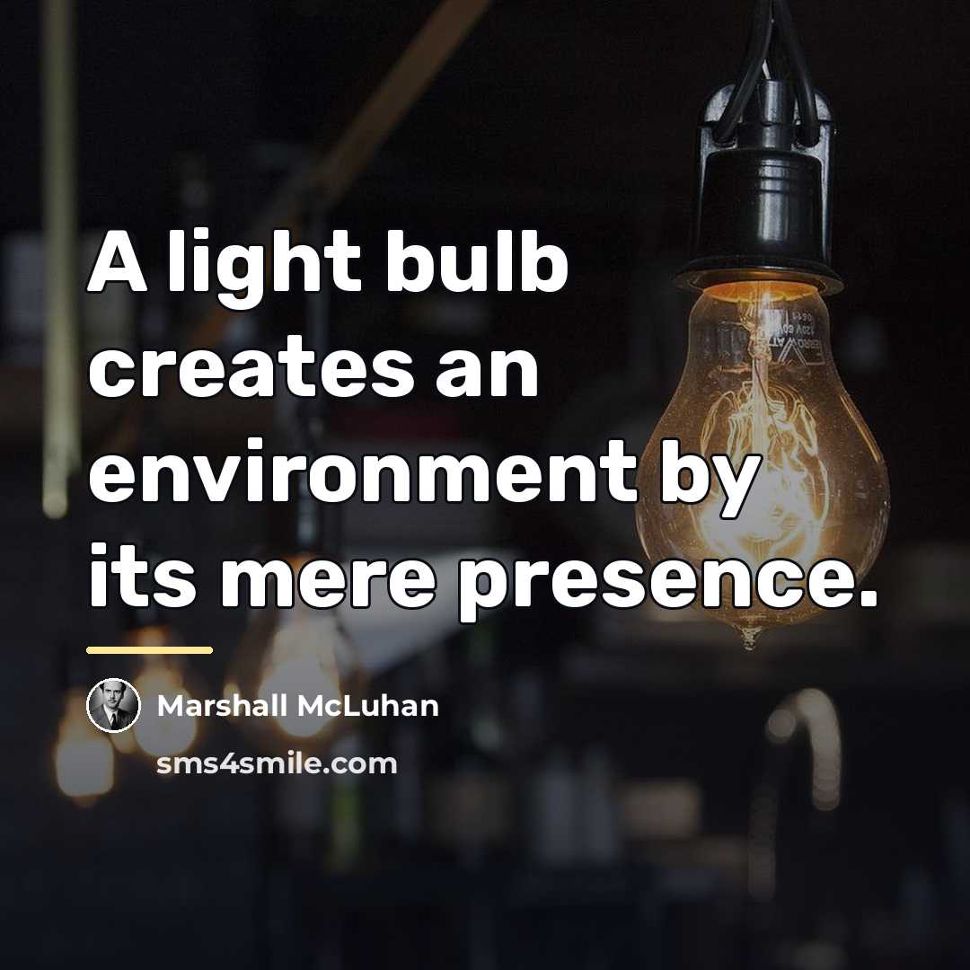 “A light bulb creates an environment by its mere presence.…” quote by Marshall McLuhan