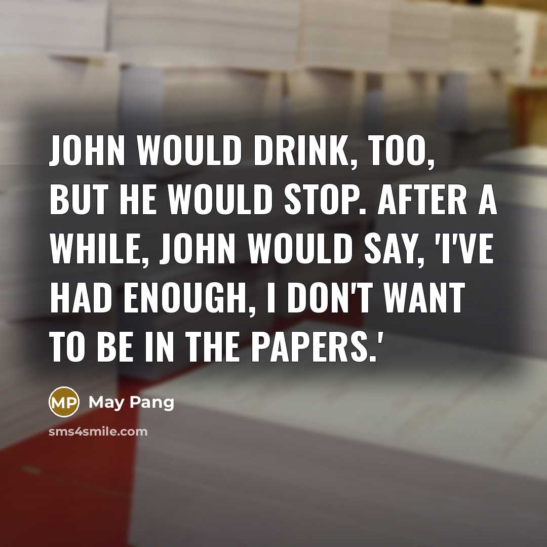 “John would drink, too, but he would stop. After a…” quote by May Pang