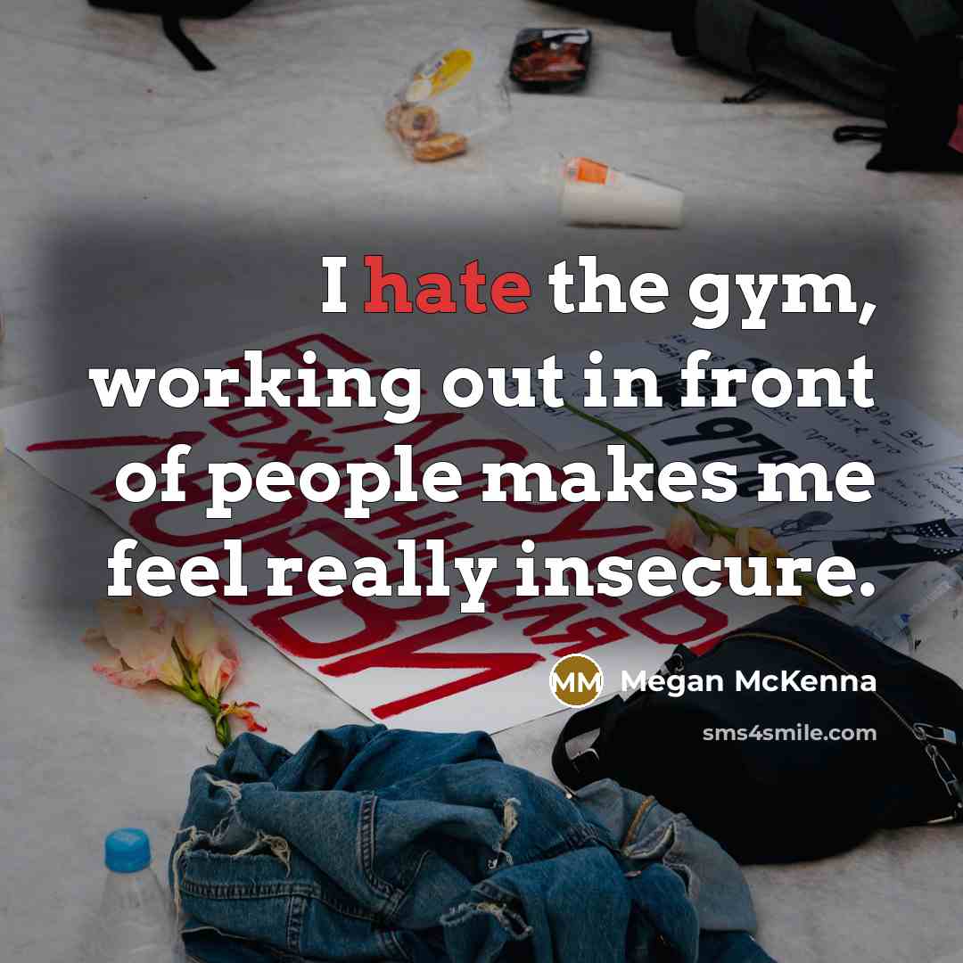 “I hate the gym, working out in front of people…” quote by Megan McKenna