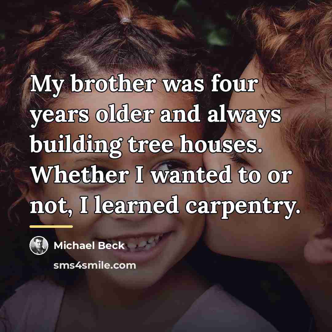 “My brother was four years older and always building tree…” quote by Michael Beck