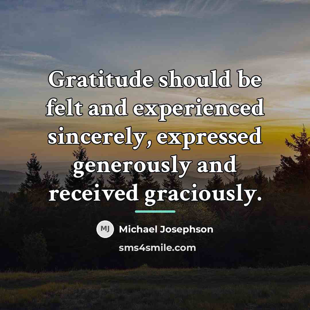 “Gratitude should be felt and experienced sincerely, expressed generously and…” quote by Michael Josephson