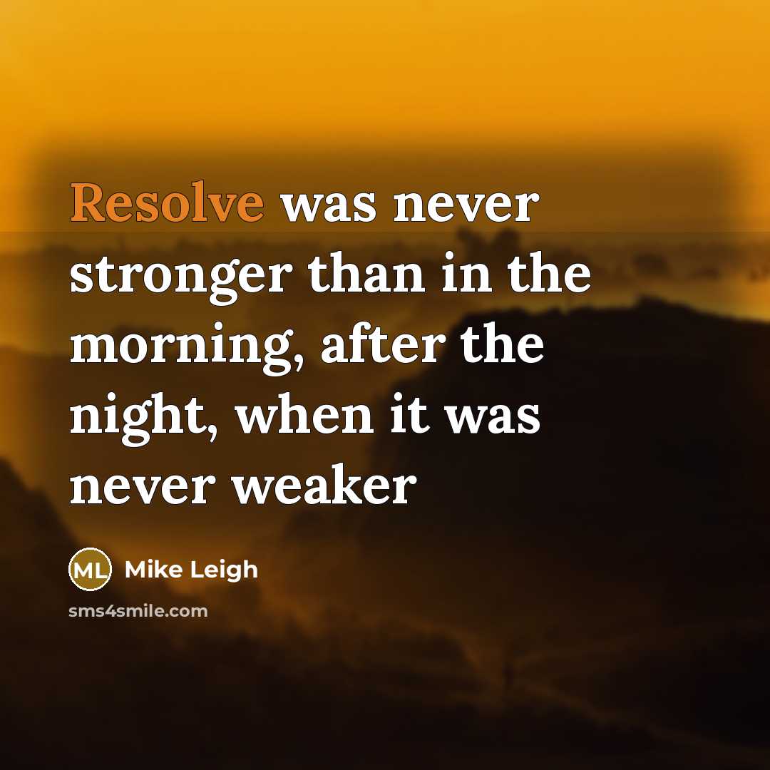 “Resolve was never stronger than in the morning, after the…” quote by Mike Leigh