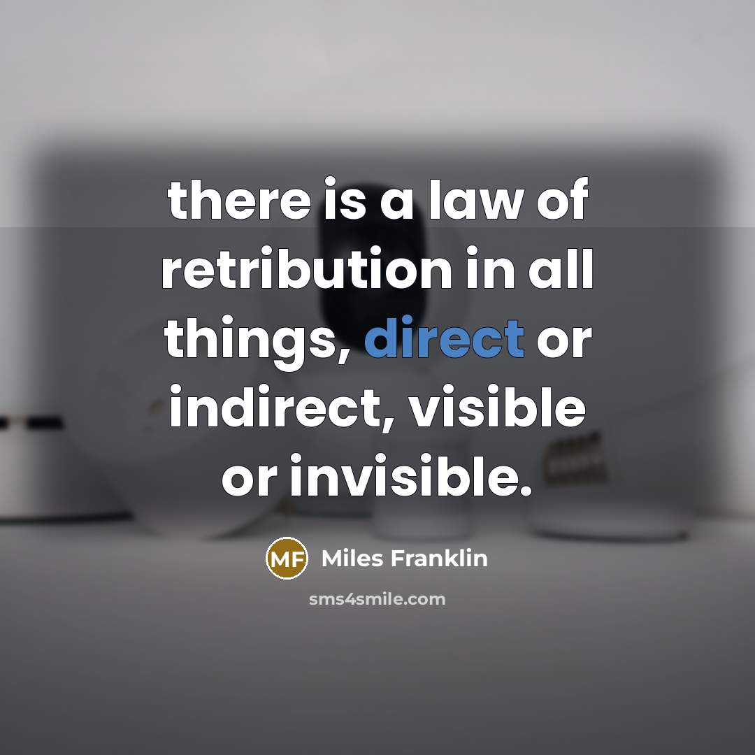 “there is a law of retribution in all things, direct…” quote by Miles Franklin