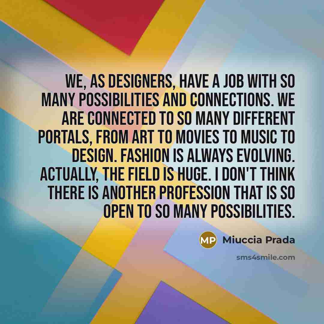 “We, as designers, have a job with so many possibilities…” quote by Miuccia Prada