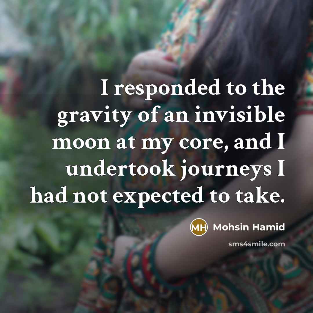“I responded to the gravity of an invisible moon at…” quote by Mohsin Hamid