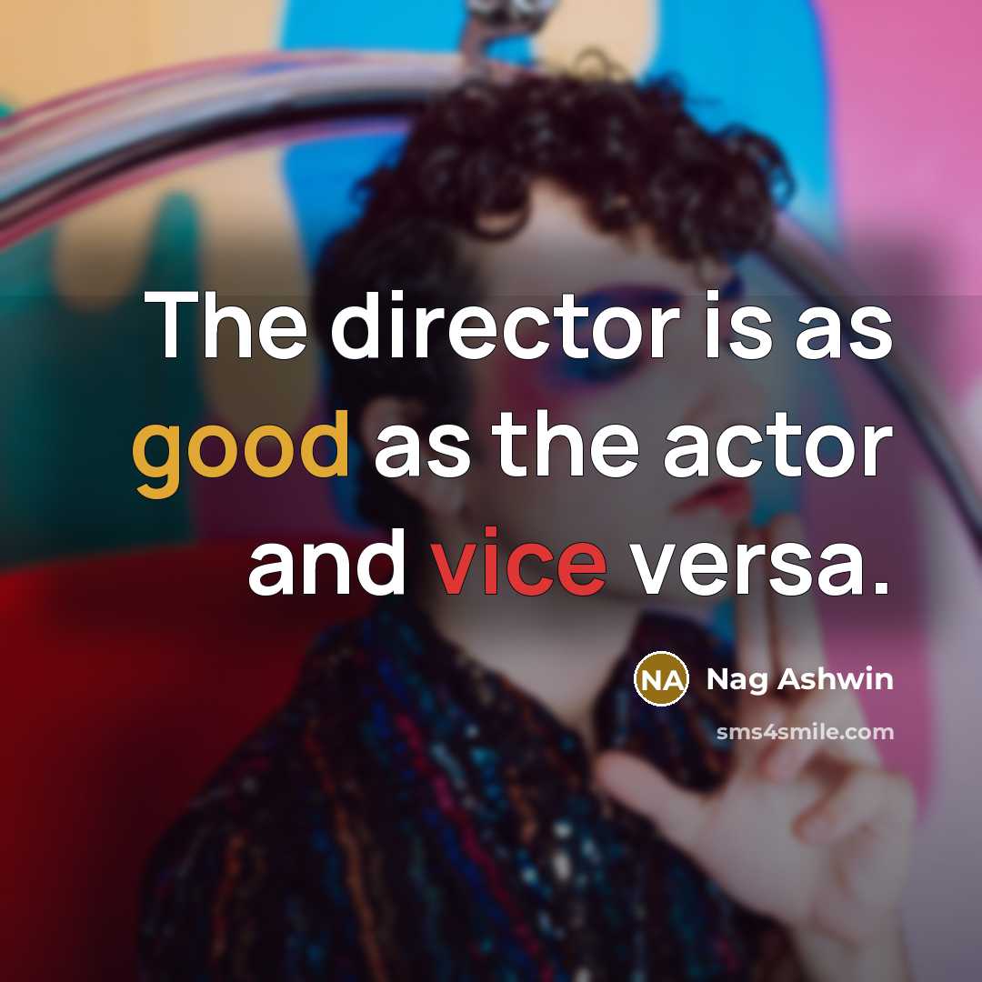 “The director is as good as the actor and vice…” quote by Nag Ashwin
