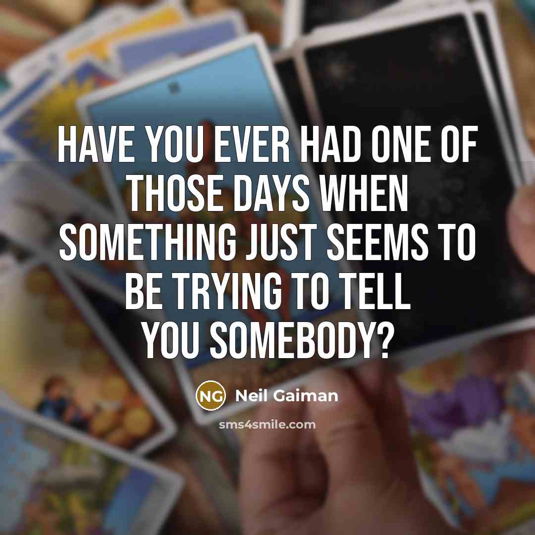 “Have you ever had one of those days when something…” quote by Neil Gaiman