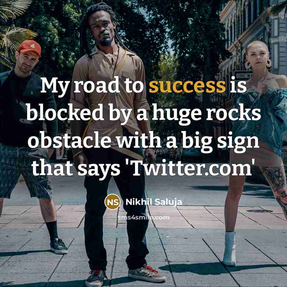 “My road to success is blocked by a huge rocks obstacle with a big sign that says 'Twitter.com'” quote by Nikhil Saluja