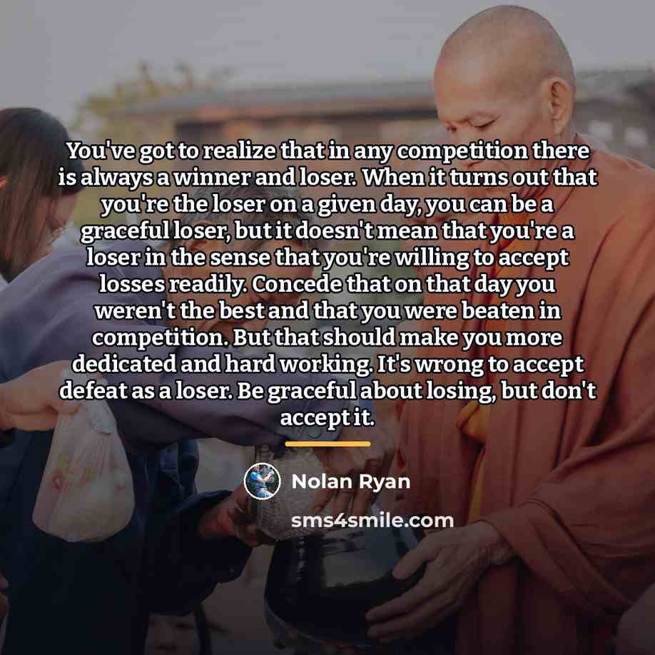 “You've got to realize that in any competition there is…” quote by Nolan Ryan