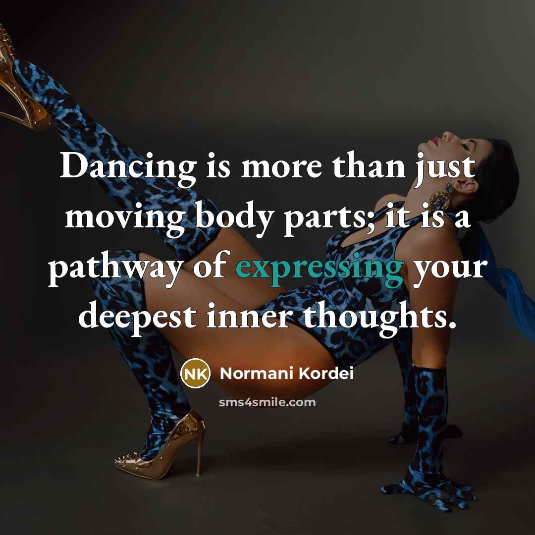 “Dancing is more than just moving body parts; it is…” quote by Normani Kordei