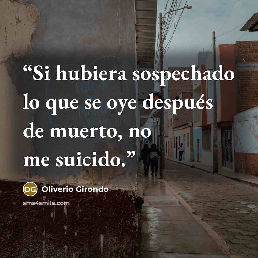“Si hubiera sospechado lo que se oye después de muerto, no me suicido.” quote by Oliverio Girondo
