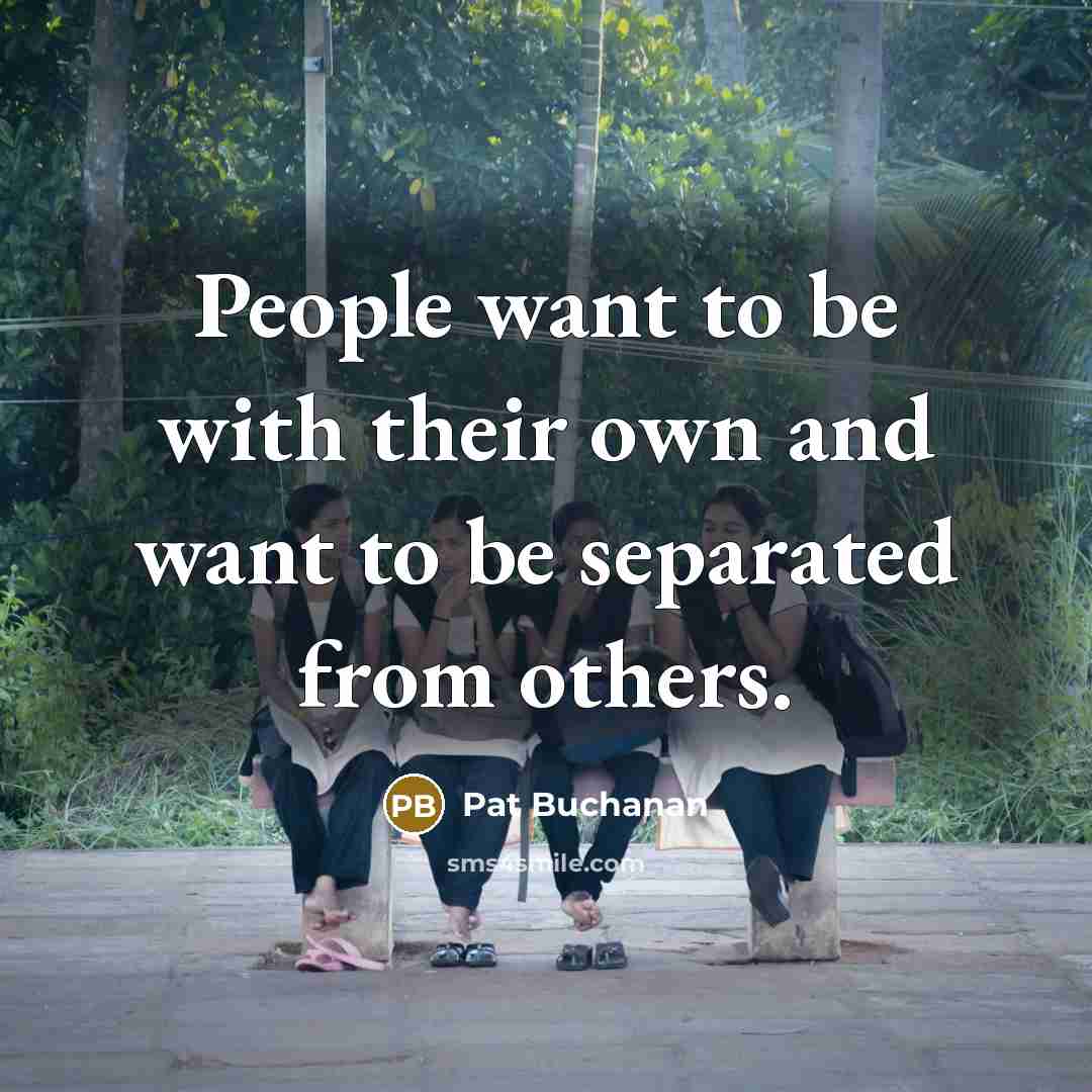 “People want to be with their own and want to…” quote by Pat Buchanan