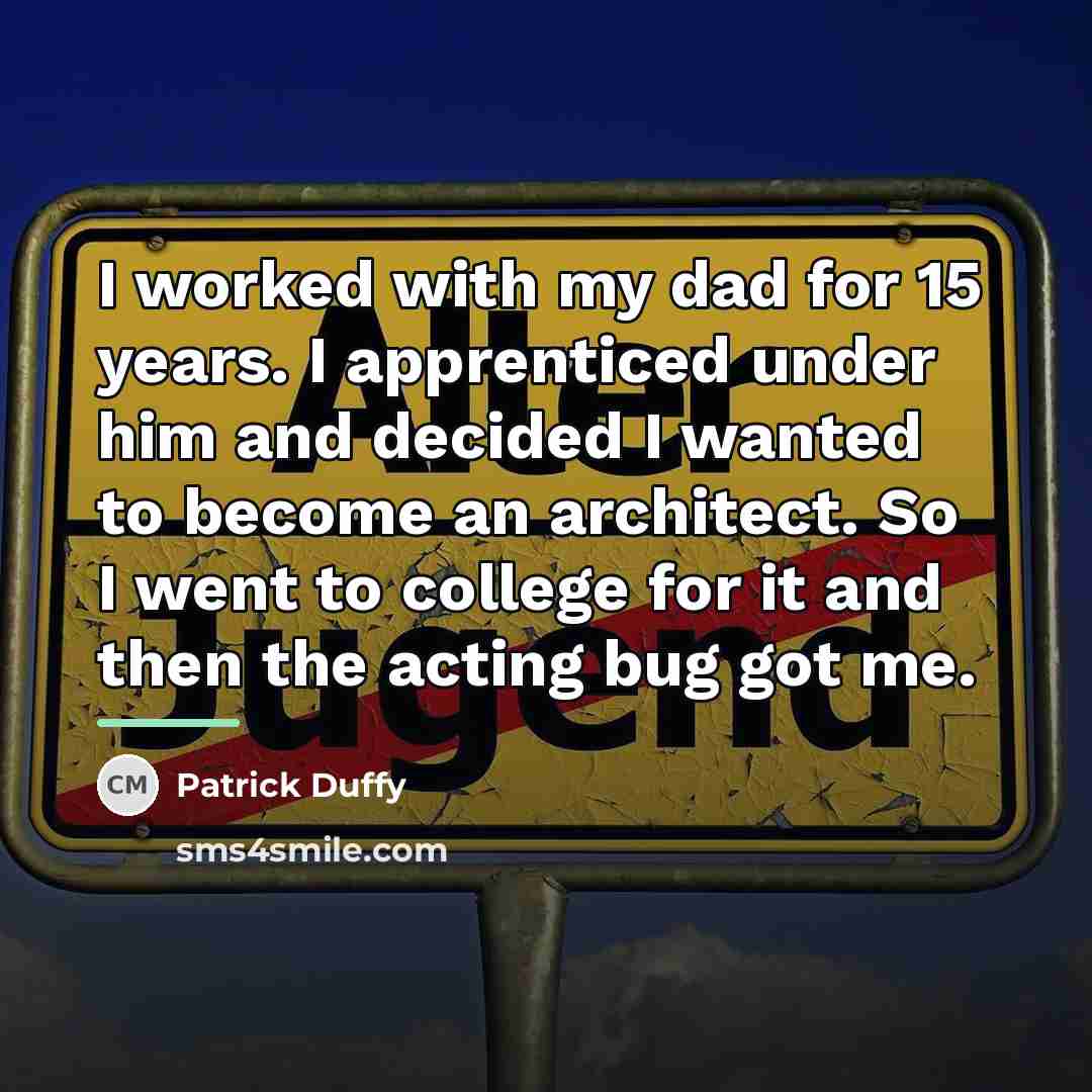 “I worked with my dad for 15 years. I apprenticed…” quote by Patrick Duffy