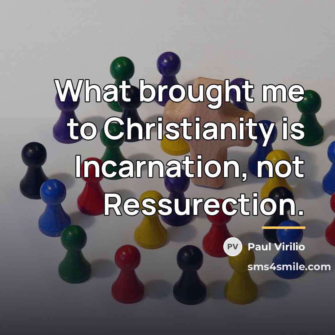 “What brought me to Christianity is Incarnation, not Ressurection.…” quote by Paul Virilio