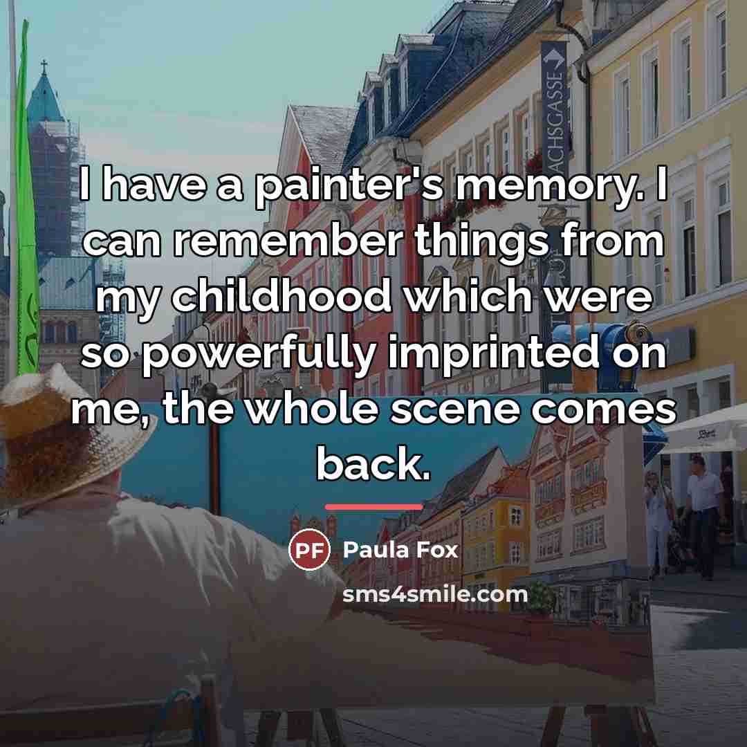 “I have a painter's memory. I can remember things from…” quote by Paula Fox