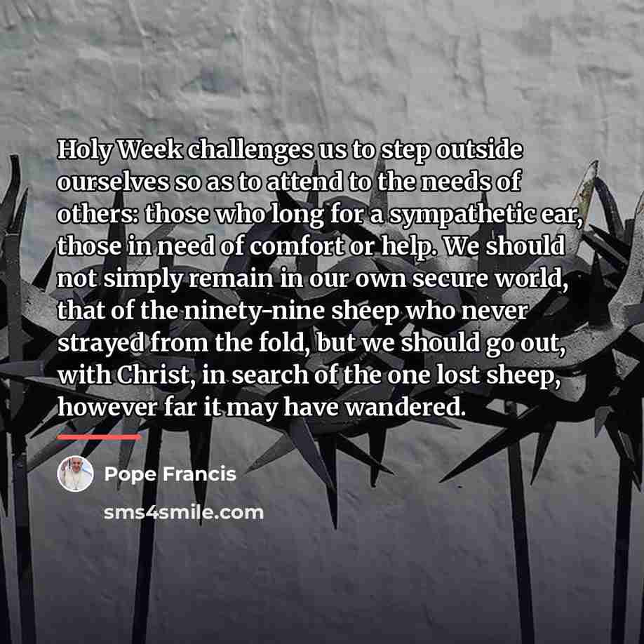 “Holy Week challenges us to step outside ourselves so as…” quote by Pope Francis