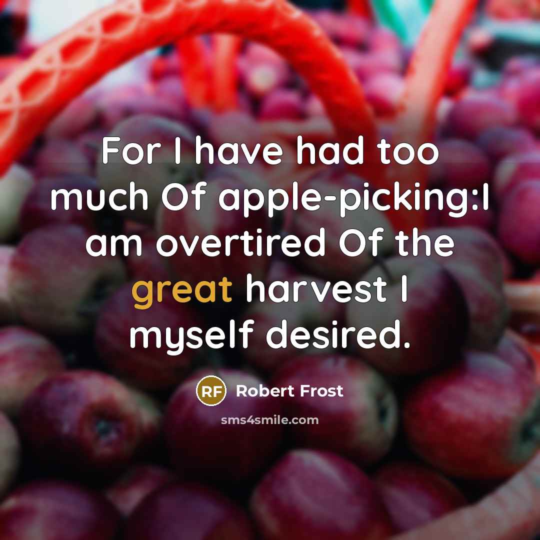 “For I have had too much Of apple-picking:I am overtired…” quote by Robert Frost