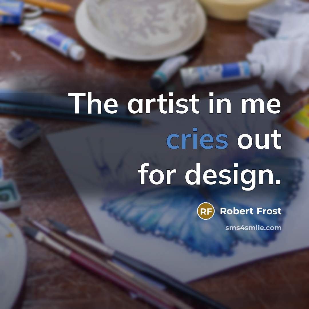 “The artist in me cries out for design.…” quote by Robert Frost