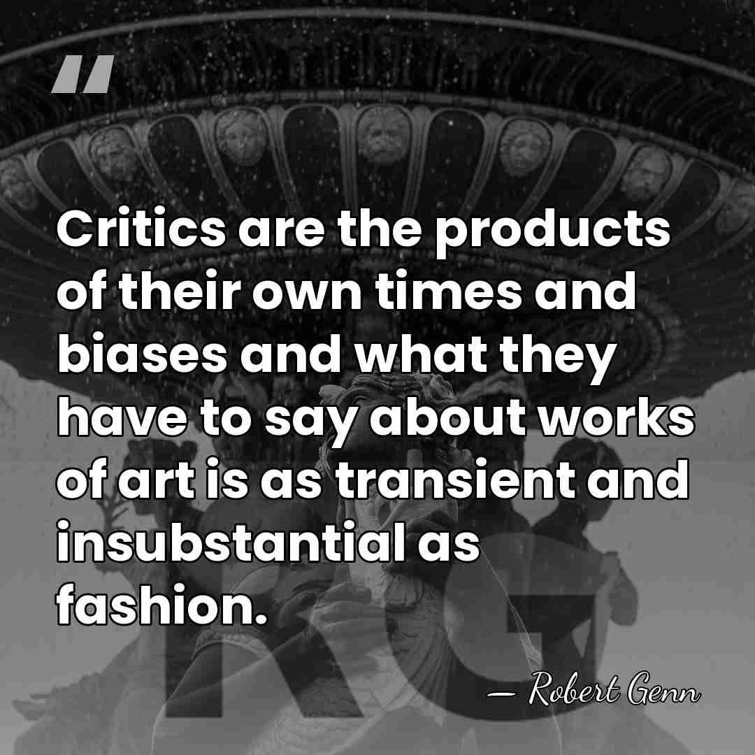 Critics are the products of their own times and biases and what&hellip; - Robert Genn