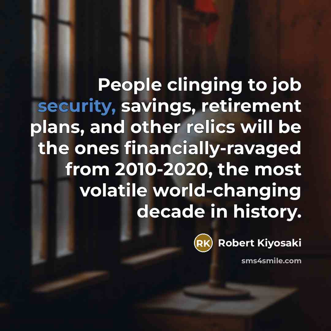 “People clinging to job security, savings, retirement plans, and other…” quote by Robert Kiyosaki