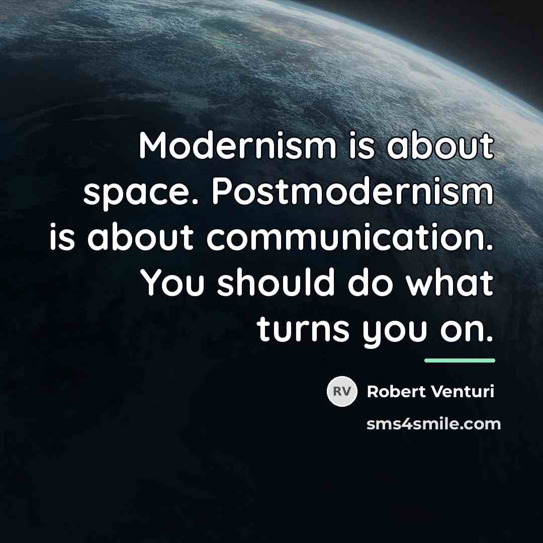 “Modernism is about space. Postmodernism is about communication. You should…” quote by Robert Venturi