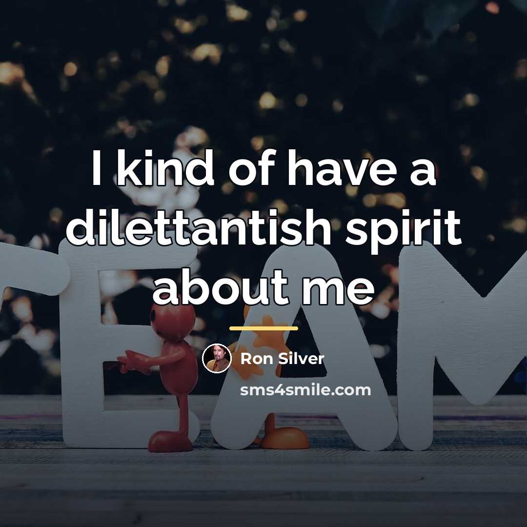 “I kind of have a dilettantish spirit about me…” quote by Ron Silver