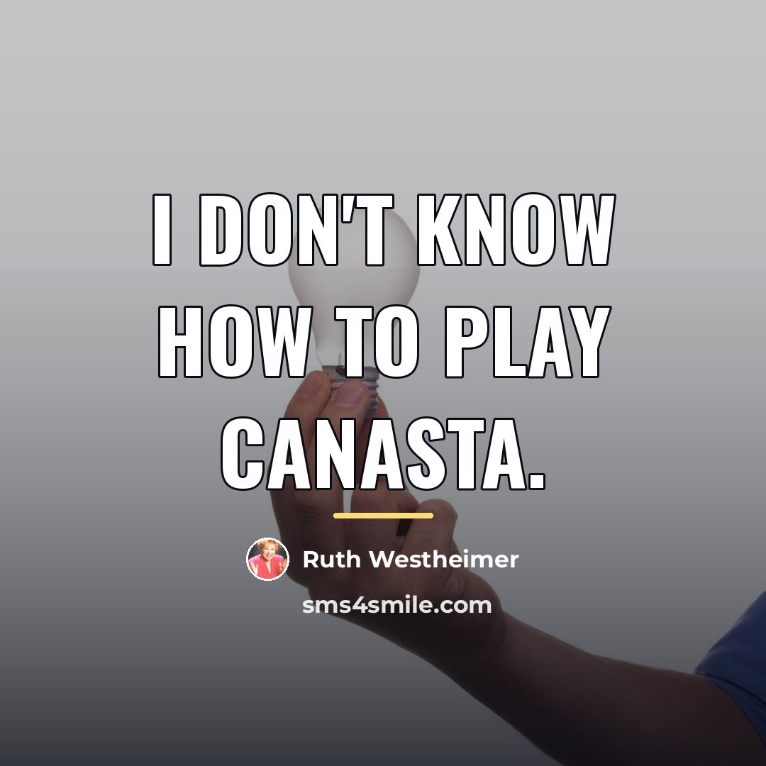 “I don't know how to play Canasta.…” quote by Ruth Westheimer