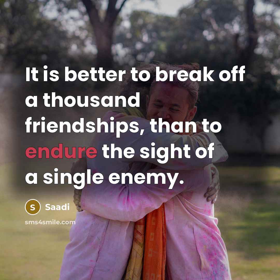 “It is better to break off a thousand friendships, than…” quote by Saadi