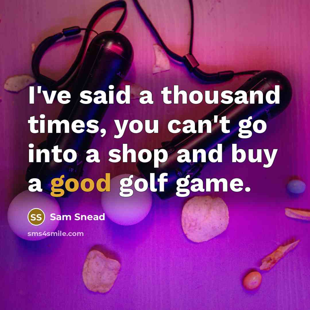 “I've said a thousand times, you can't go into a…” quote by Sam Snead