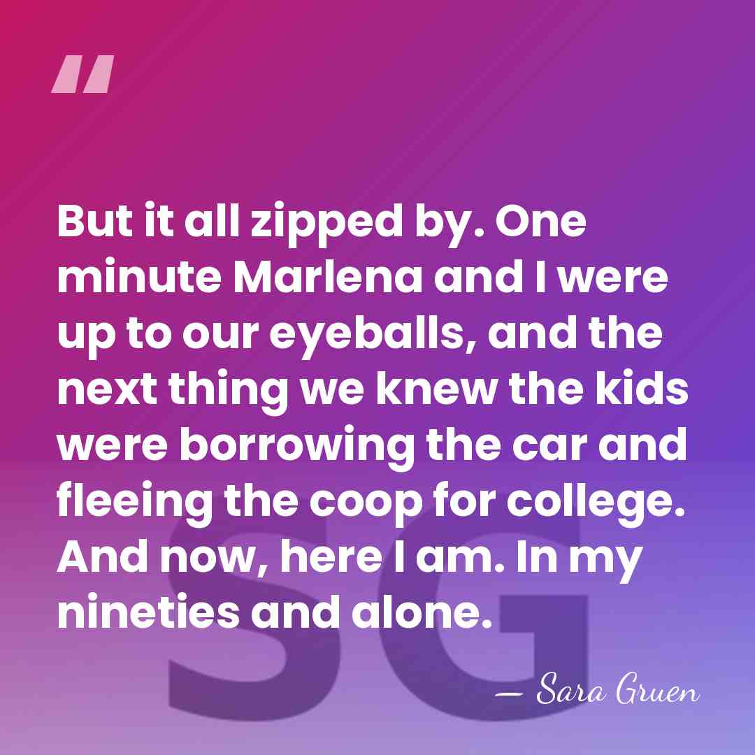 But it all zipped by. One minute Marlena and I were up&hellip; - Sara Gruen