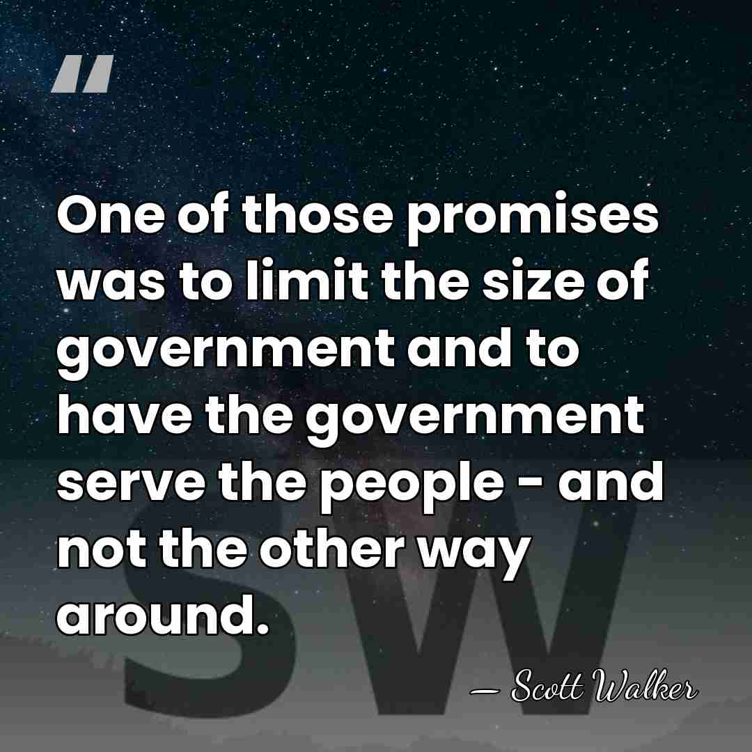 One of those promises was to limit the size of government and&hellip; - Scott Walker