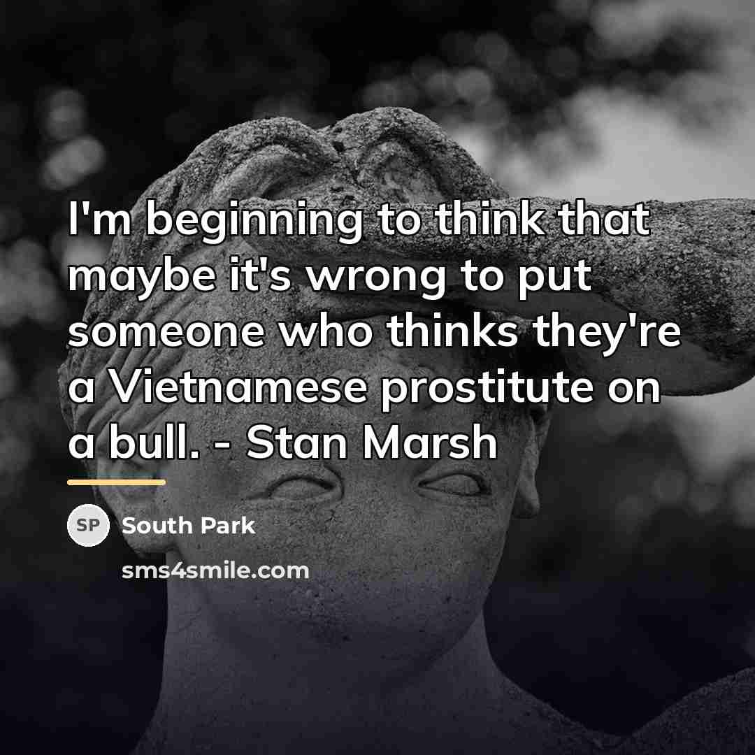 “I'm beginning to think that maybe it's wrong to put…” quote by South Park