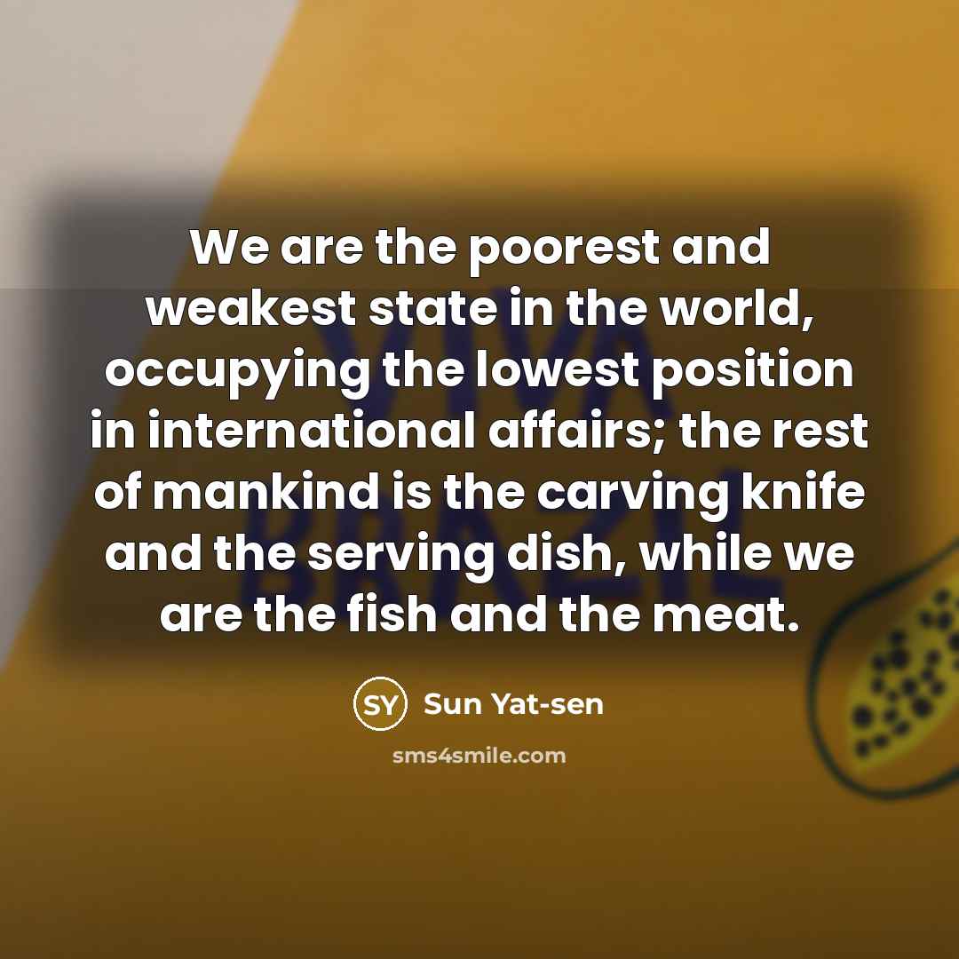 “We are the poorest and weakest state in the world,…” quote by Sun Yat-sen