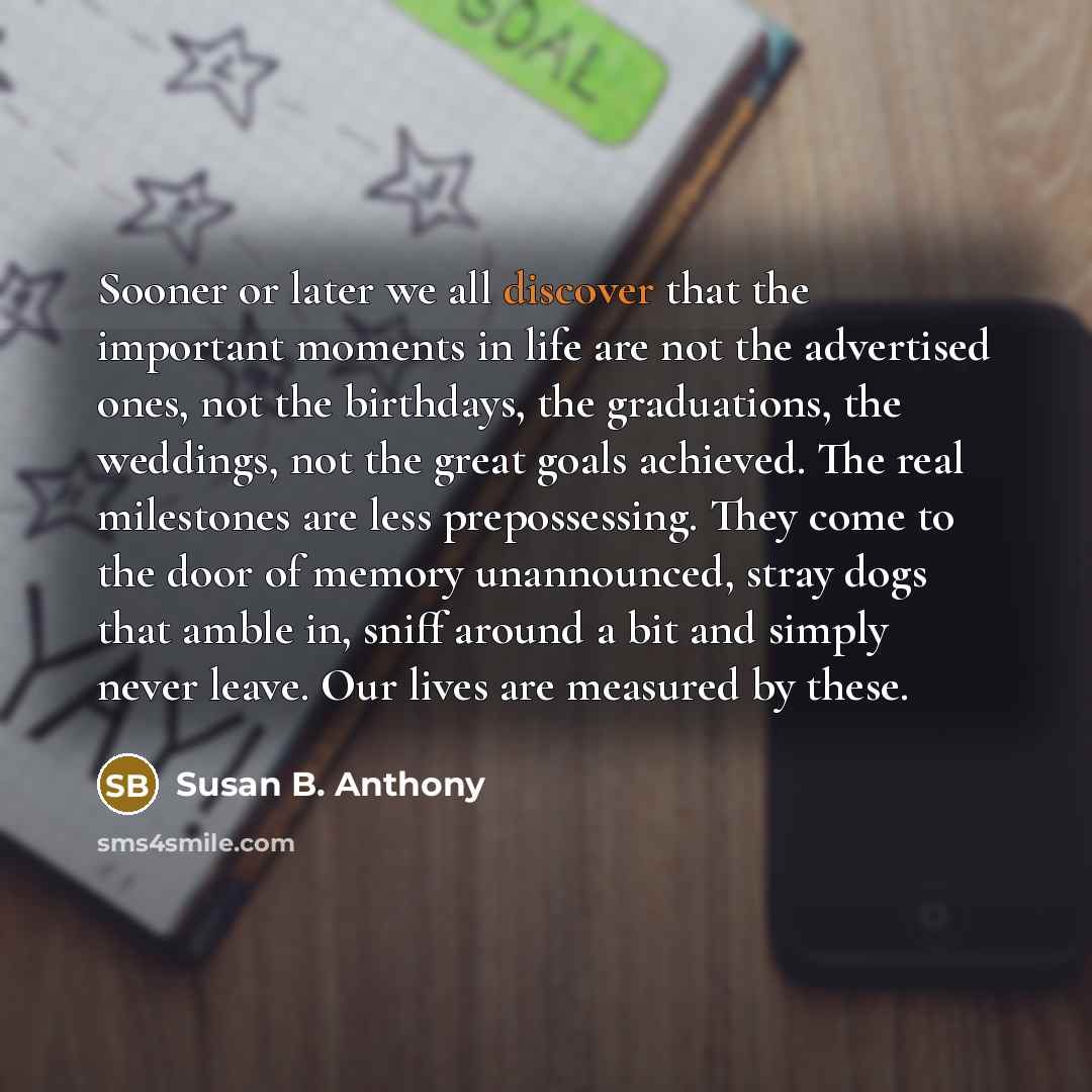“Sooner or later we all discover that the important moments…” quote by Susan B. Anthony