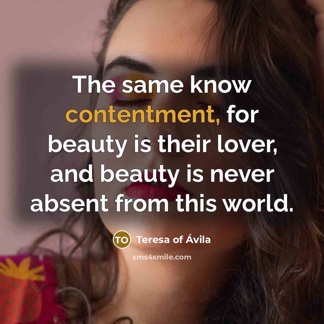 “The same know contentment, for beauty is their lover, and…” quote by Teresa of Avila