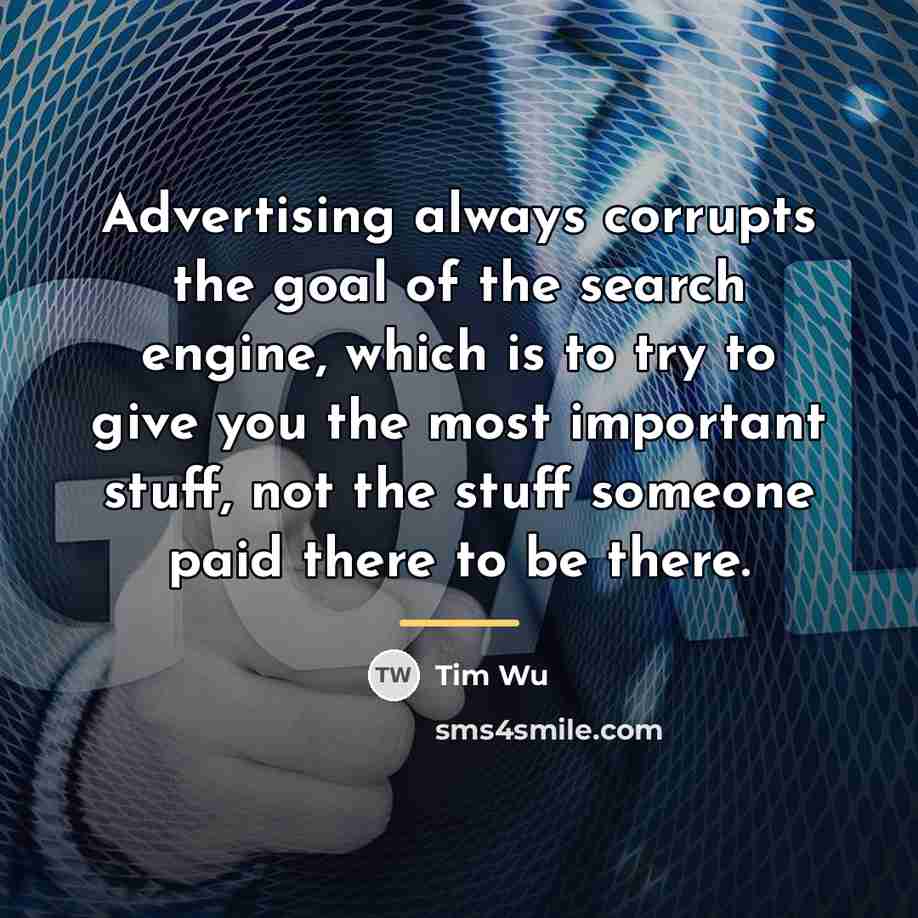 “Advertising always corrupts the goal of the search engine, which…” quote by Tim Wu