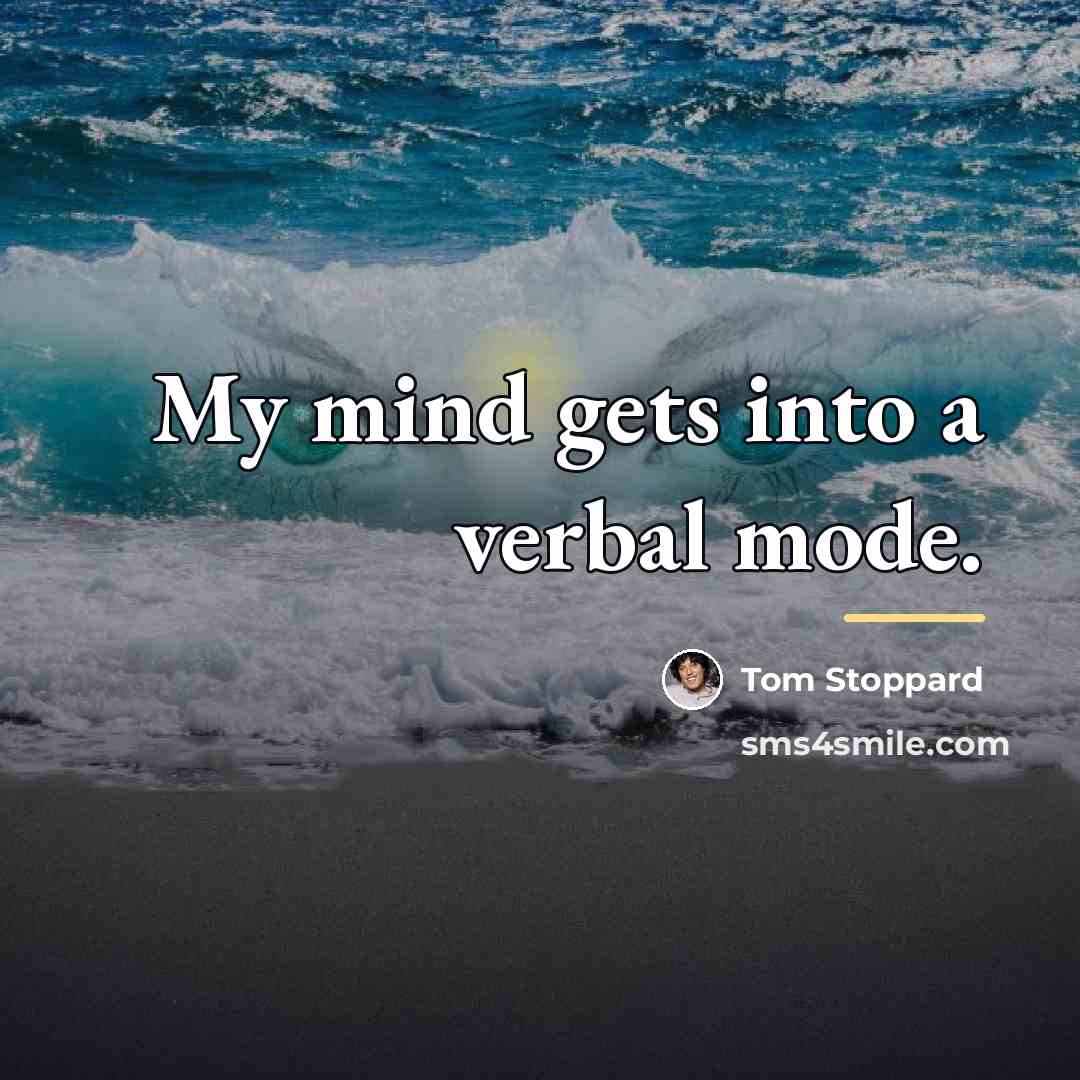 “My mind gets into a verbal mode.…” quote by Tom Stoppard