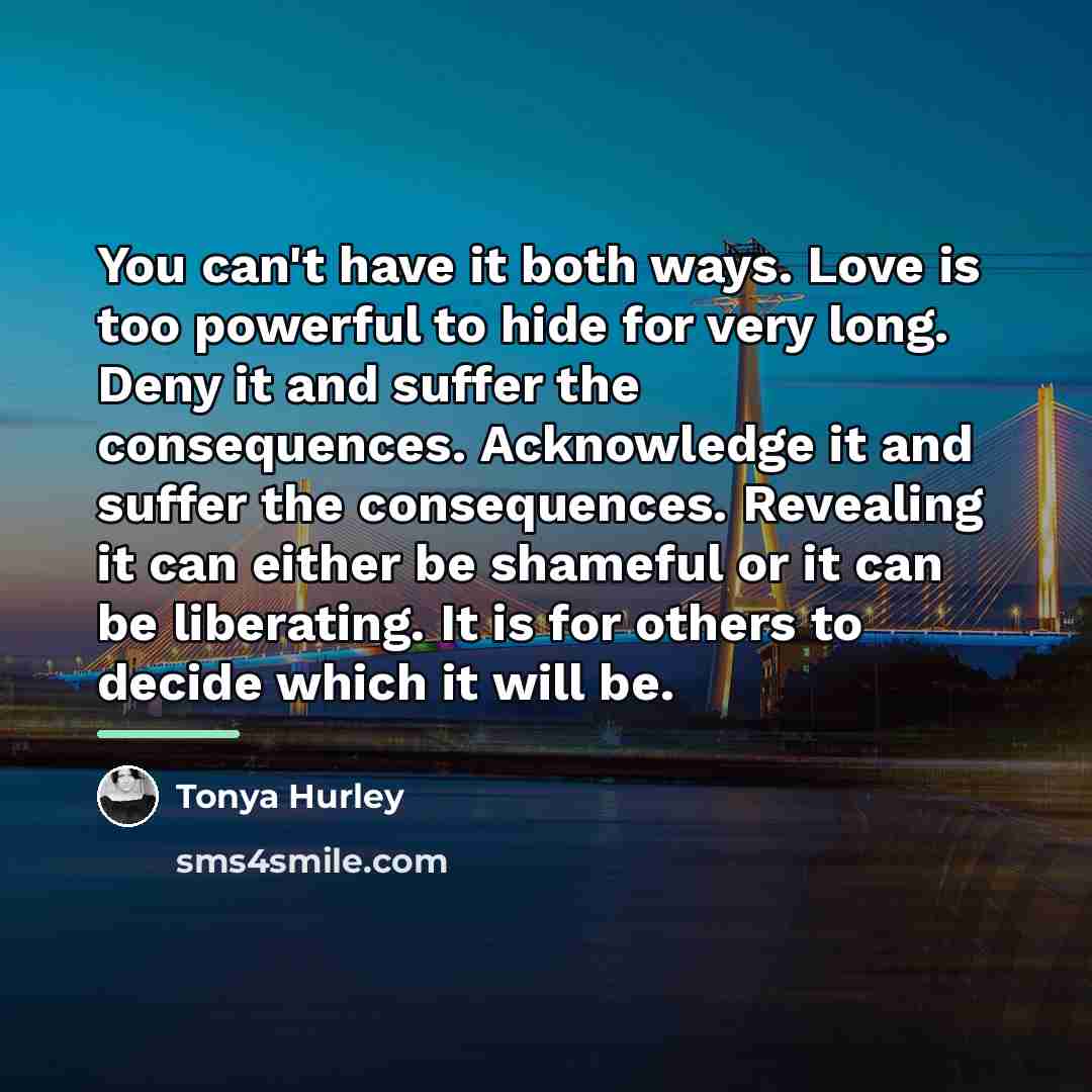 “You can't have it both ways. Love is too powerful…” quote by Tonya Hurley