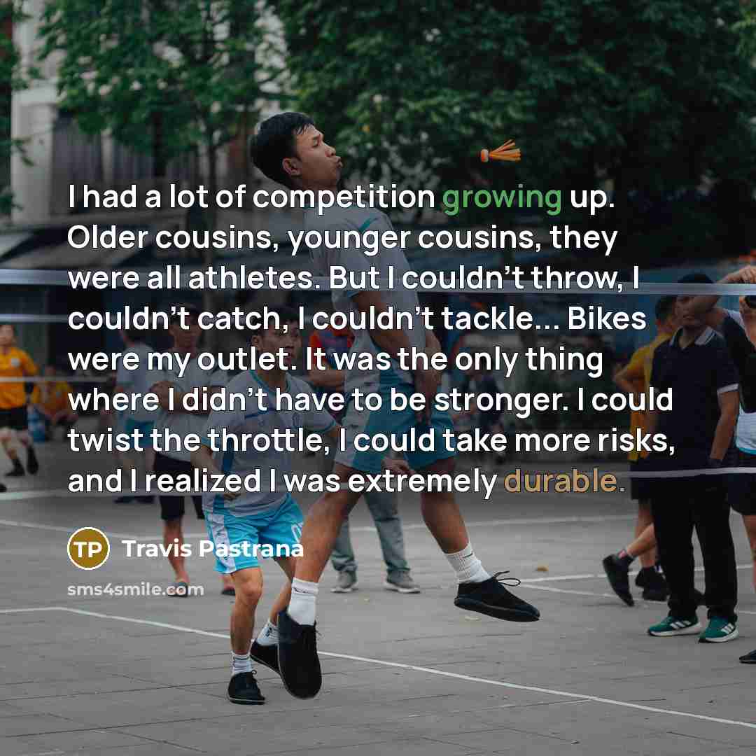 “I had a lot of competition growing up. Older cousins,…” quote by Travis Pastrana