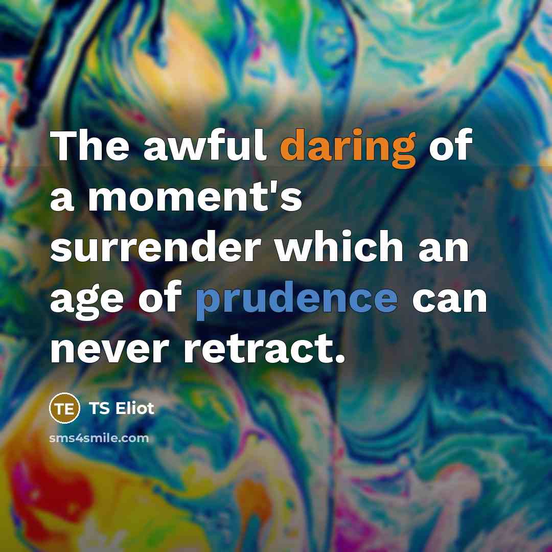 “The awful daring of a moment's surrender which an age…” quote by TS Eliot