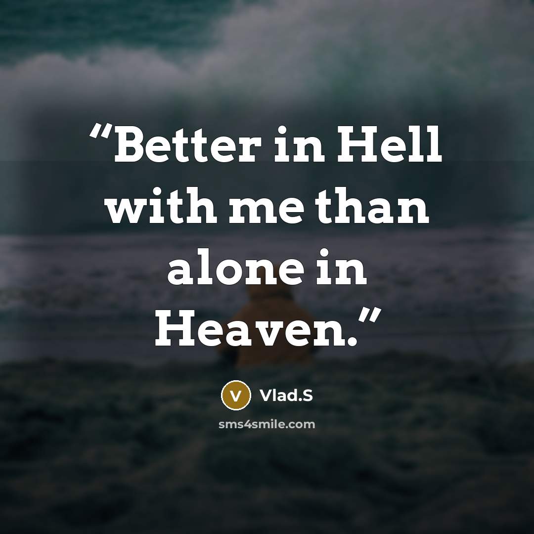 “Better in Hell with me than alone in Heaven.” quote by Vlad.S