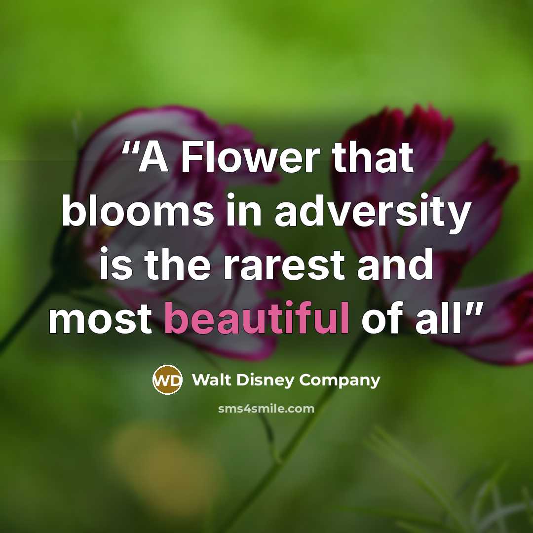 “A Flower that blooms in adversity is the rarest and most beautiful of all” quote by Walt Disney Company