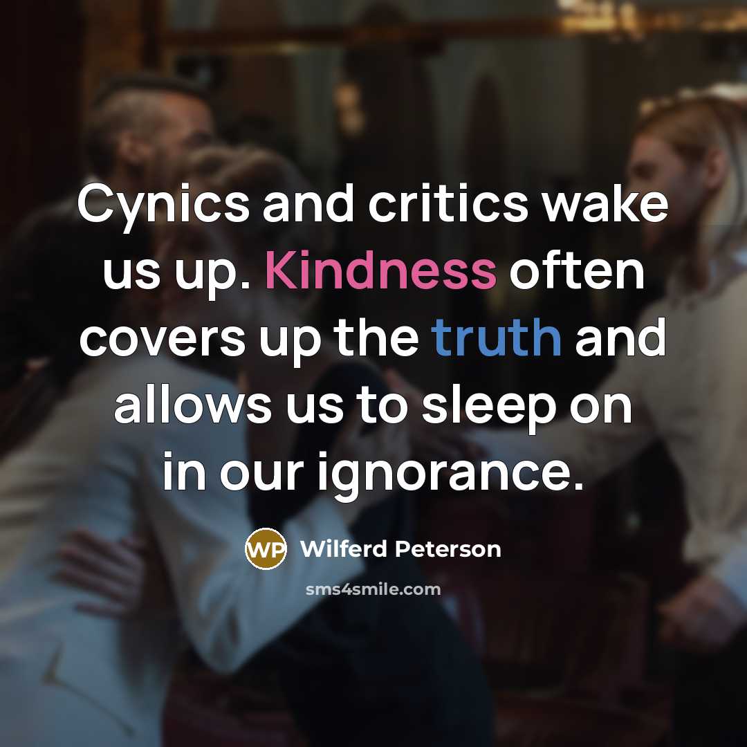 “Cynics and critics wake us up. Kindness often covers up…” quote by Wilferd Peterson