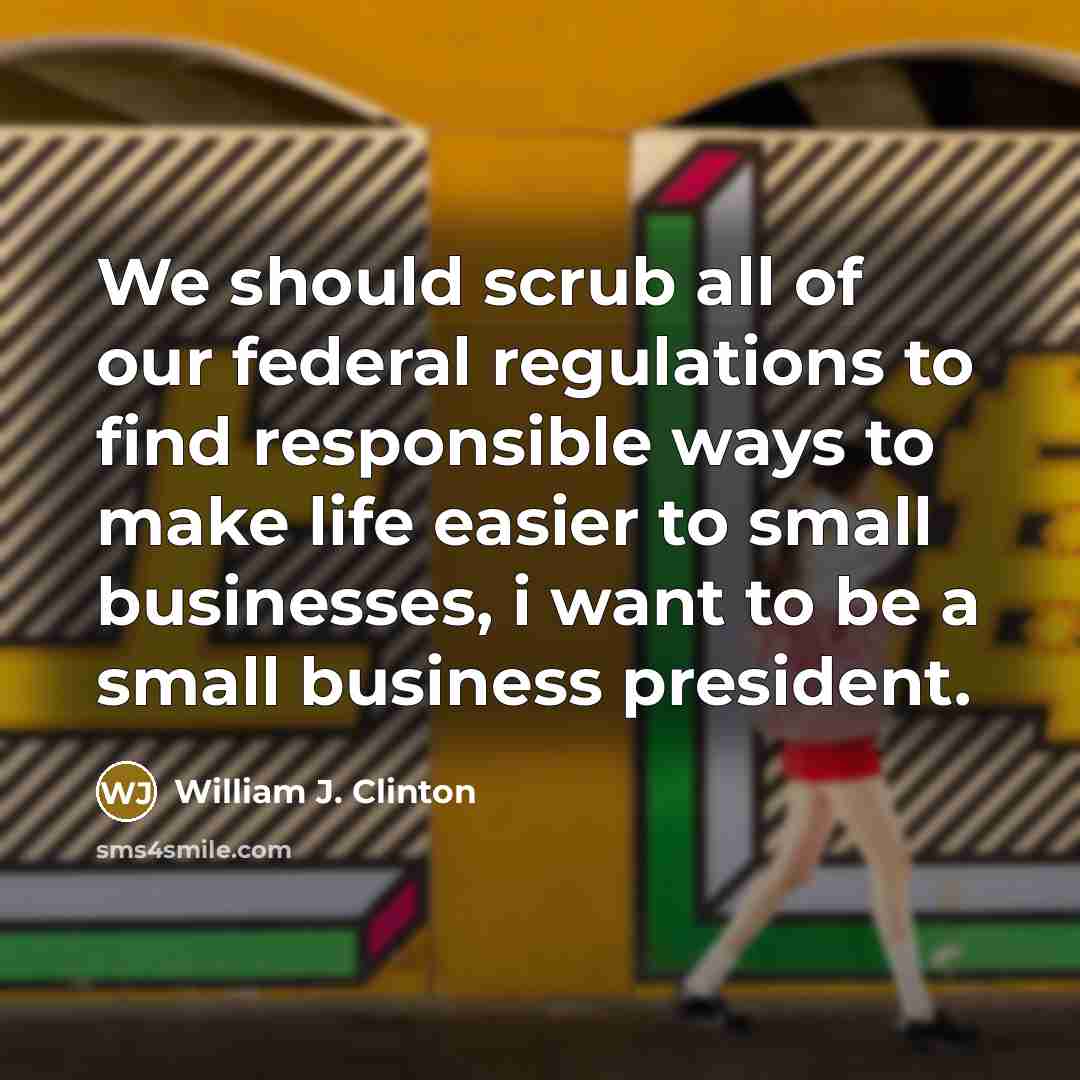 “We should scrub all of our federal regulations to find…” quote by William J. Clinton