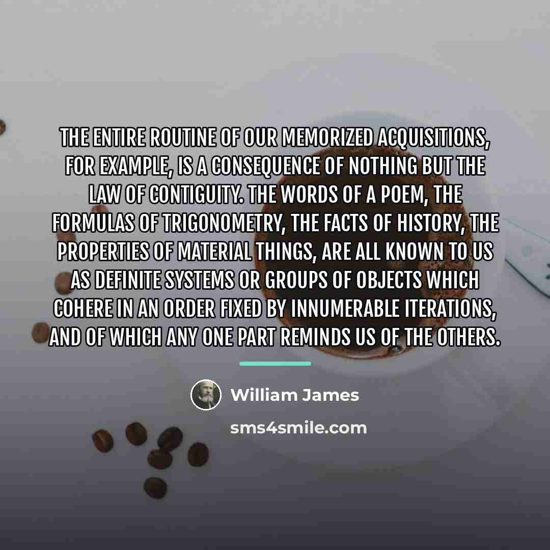 “The entire routine of our memorized acquisitions, for example, is…” quote by William James