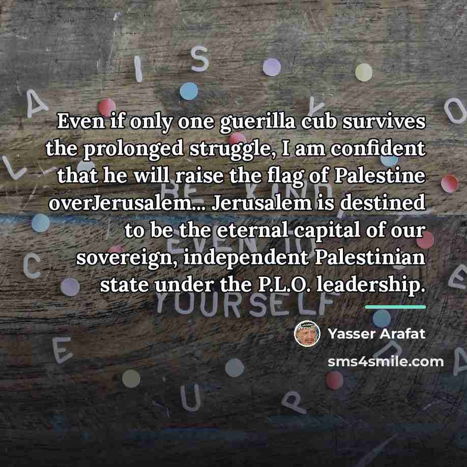 “Even if only one guerilla cub survives the prolonged struggle,…” quote by Yasser Arafat