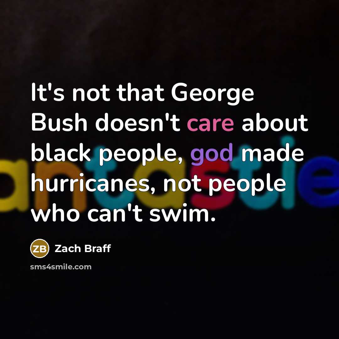 “It's not that George Bush doesn't care about black people,…” quote by Zach Braff