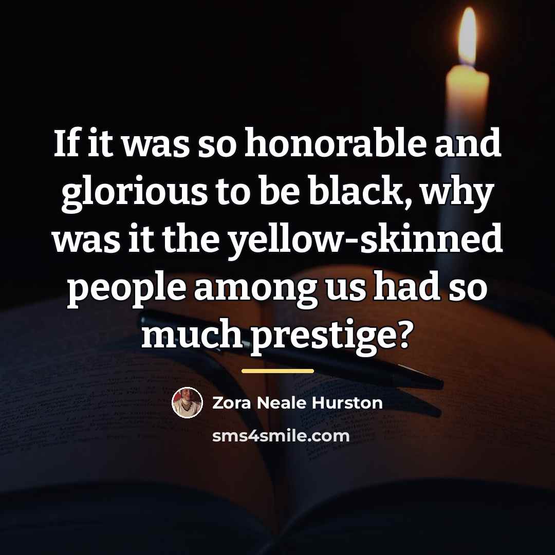 “If it was so honorable and glorious to be black,…” quote by Zora Neale Hurston